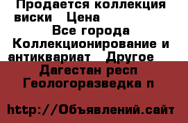  Продается коллекция виски › Цена ­ 3 500 000 - Все города Коллекционирование и антиквариат » Другое   . Дагестан респ.,Геологоразведка п.